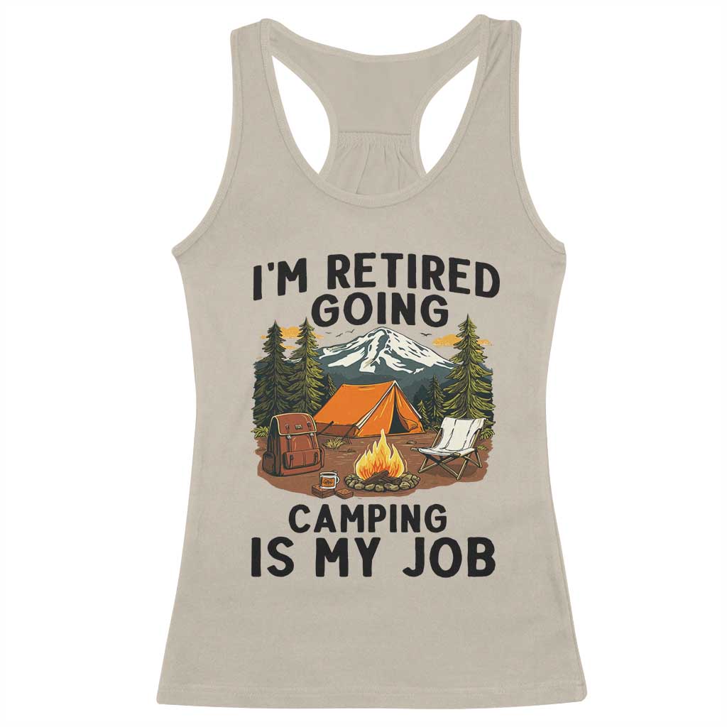 Retirement Camp Gift Racerback Tank Top I Am Retired Going Camping Is My Job - Wonder Print Shop