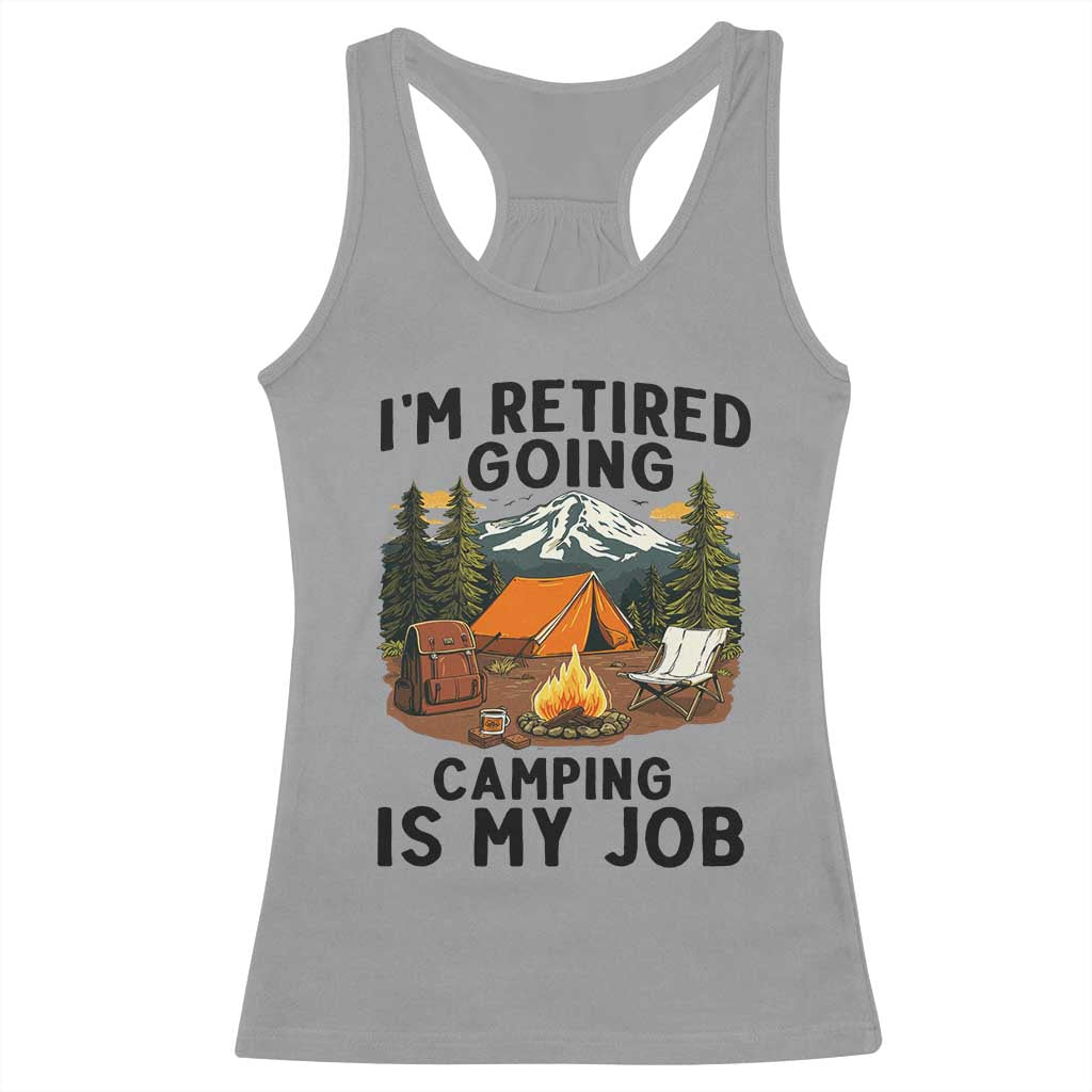 Retirement Camp Gift Racerback Tank Top I Am Retired Going Camping Is My Job - Wonder Print Shop