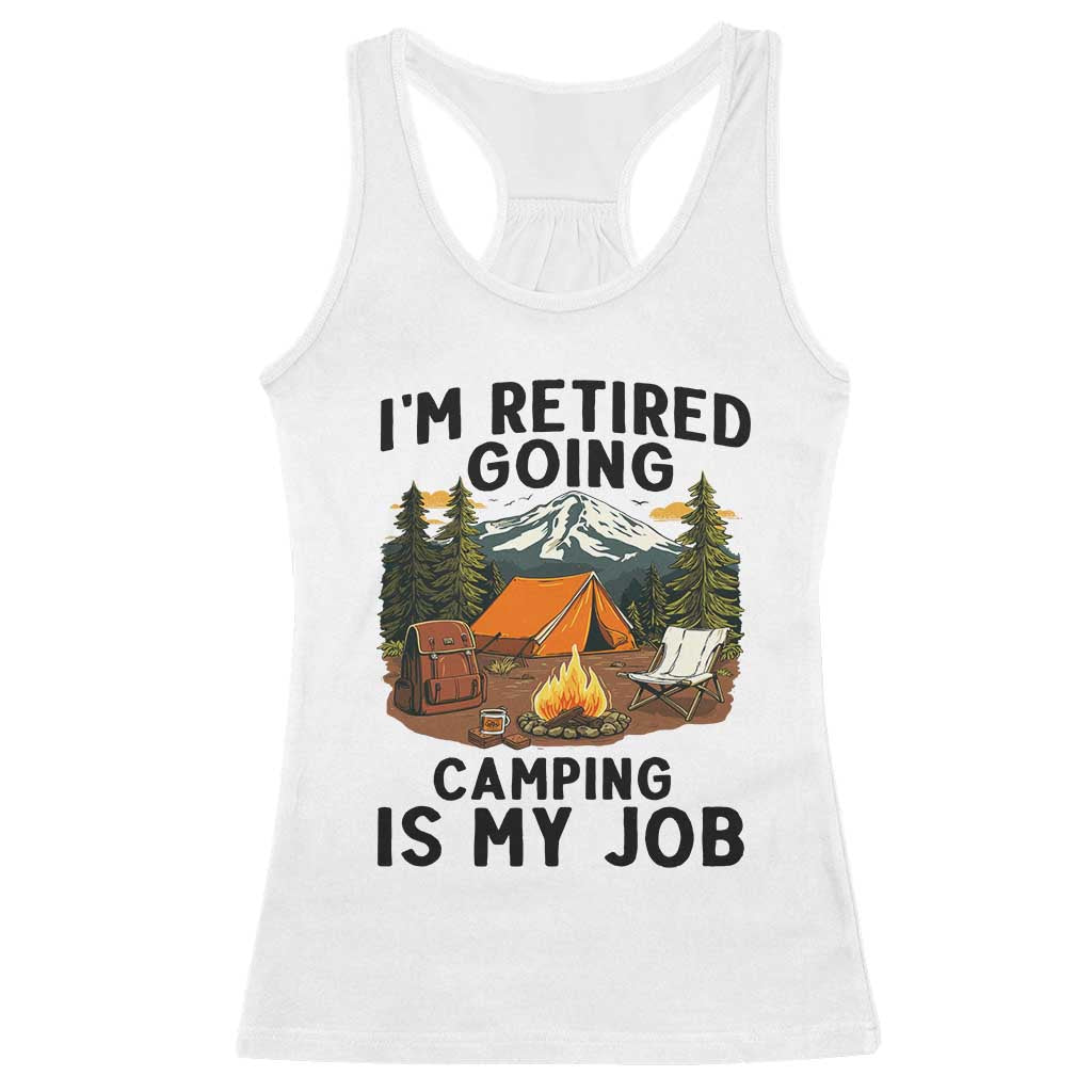 Retirement Camp Gift Racerback Tank Top I Am Retired Going Camping Is My Job - Wonder Print Shop