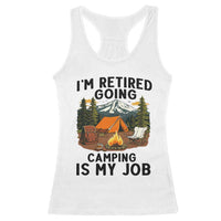 Retirement Camp Gift Racerback Tank Top I Am Retired Going Camping Is My Job - Wonder Print Shop