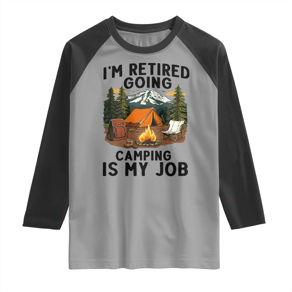 Retirement Camp Gift Raglan Shirt I Am Retired Going Camping Is My Job - Wonder Print Shop