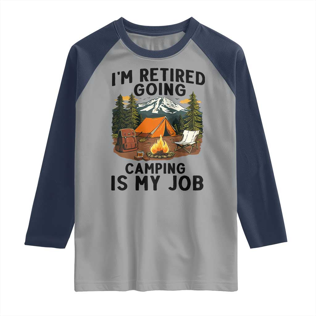 Retirement Camp Gift Raglan Shirt I Am Retired Going Camping Is My Job - Wonder Print Shop