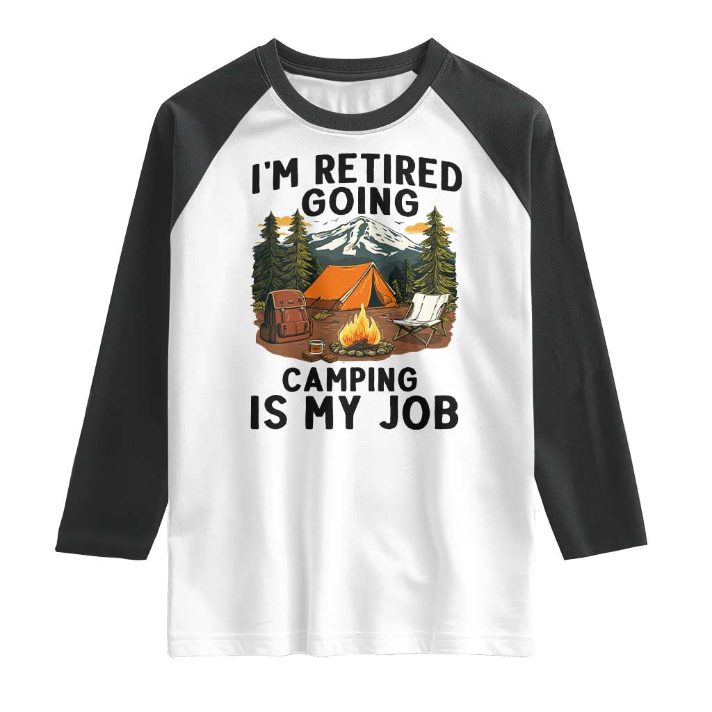 Retirement Camp Gift Raglan Shirt I Am Retired Going Camping Is My Job - Wonder Print Shop