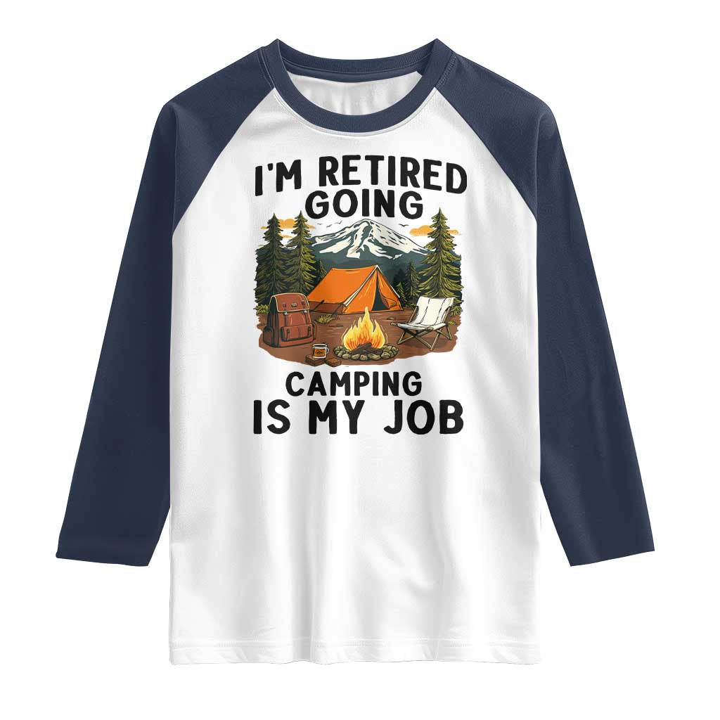 Retirement Camp Gift Raglan Shirt I Am Retired Going Camping Is My Job - Wonder Print Shop