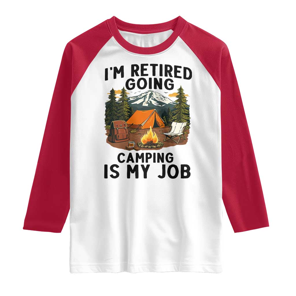 Retirement Camp Gift Raglan Shirt I Am Retired Going Camping Is My Job - Wonder Print Shop