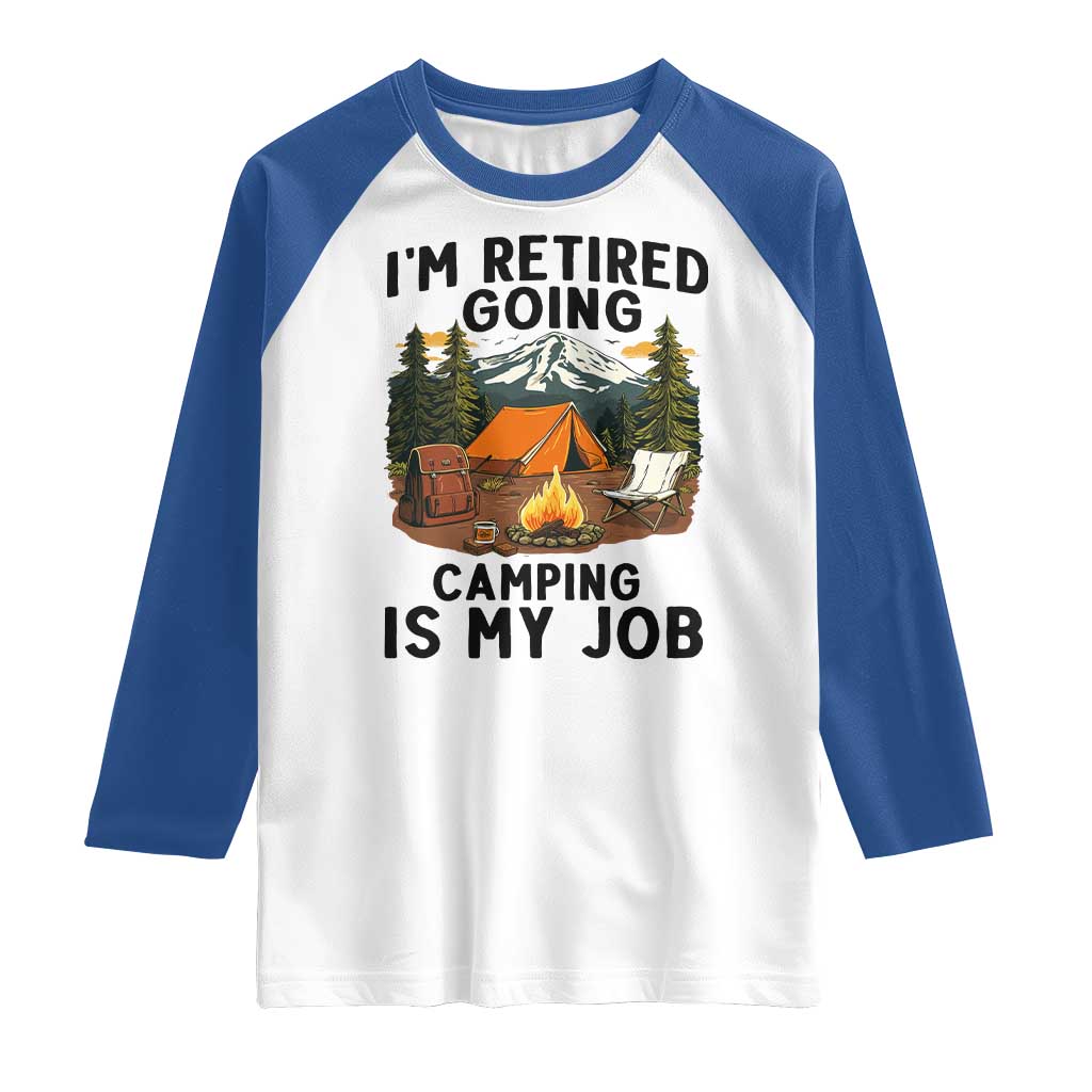 Retirement Camp Gift Raglan Shirt I Am Retired Going Camping Is My Job - Wonder Print Shop