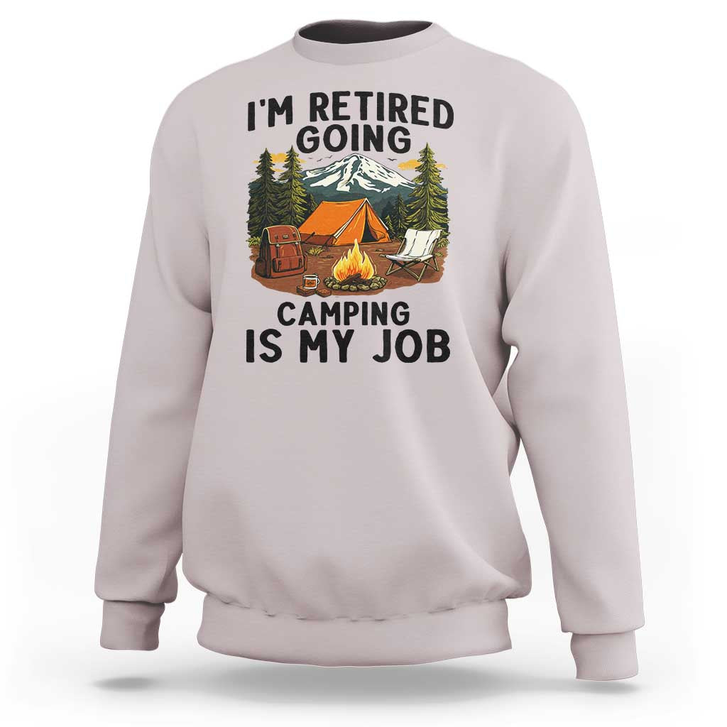 Retirement Camp Gift Sweatshirt I Am Retired Going Camping Is My Job - Wonder Print Shop