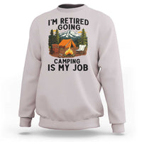 Retirement Camp Gift Sweatshirt I Am Retired Going Camping Is My Job - Wonder Print Shop