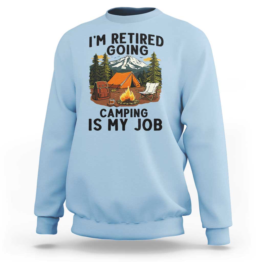 Retirement Camp Gift Sweatshirt I Am Retired Going Camping Is My Job - Wonder Print Shop