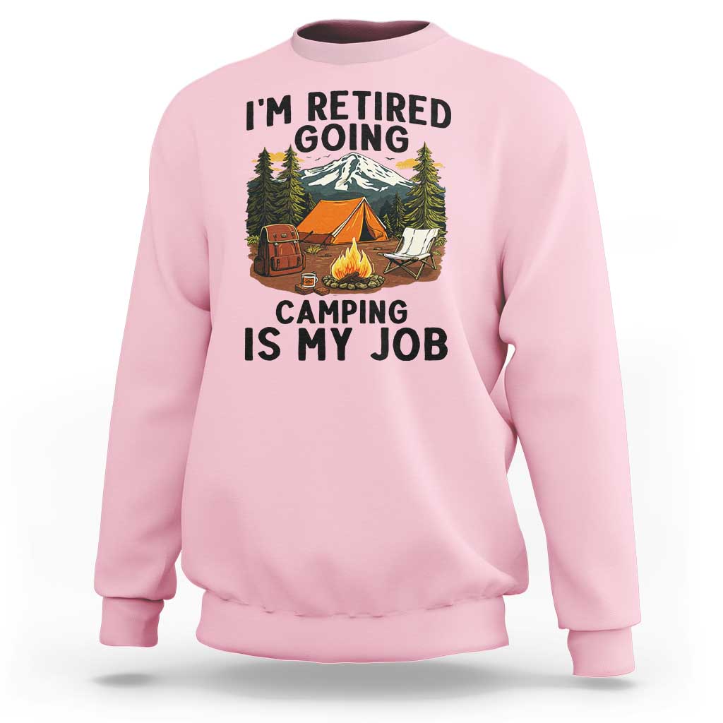 Retirement Camp Gift Sweatshirt I Am Retired Going Camping Is My Job - Wonder Print Shop