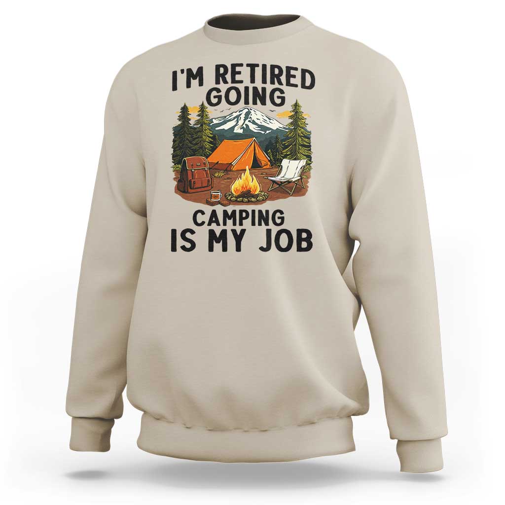 Retirement Camp Gift Sweatshirt I Am Retired Going Camping Is My Job - Wonder Print Shop