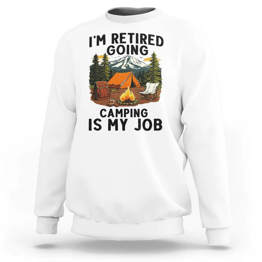 Retirement Camp Gift Sweatshirt I Am Retired Going Camping Is My Job - Wonder Print Shop