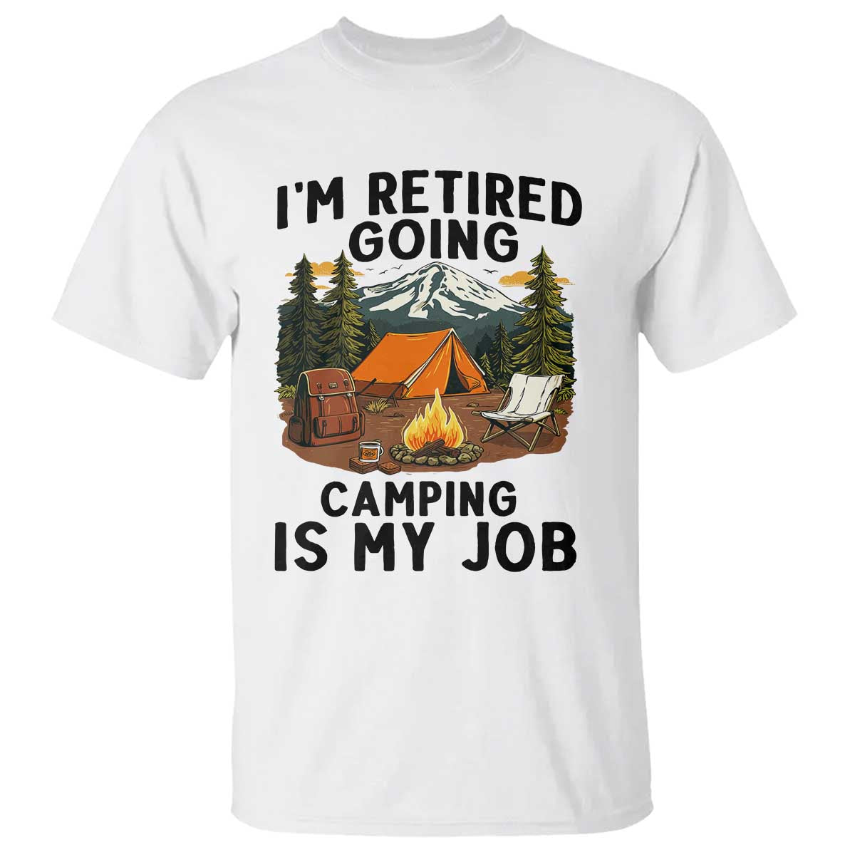 Retirement Camp Gift T Shirt I Am Retired Going Camping Is My Job - Wonder Print Shop
