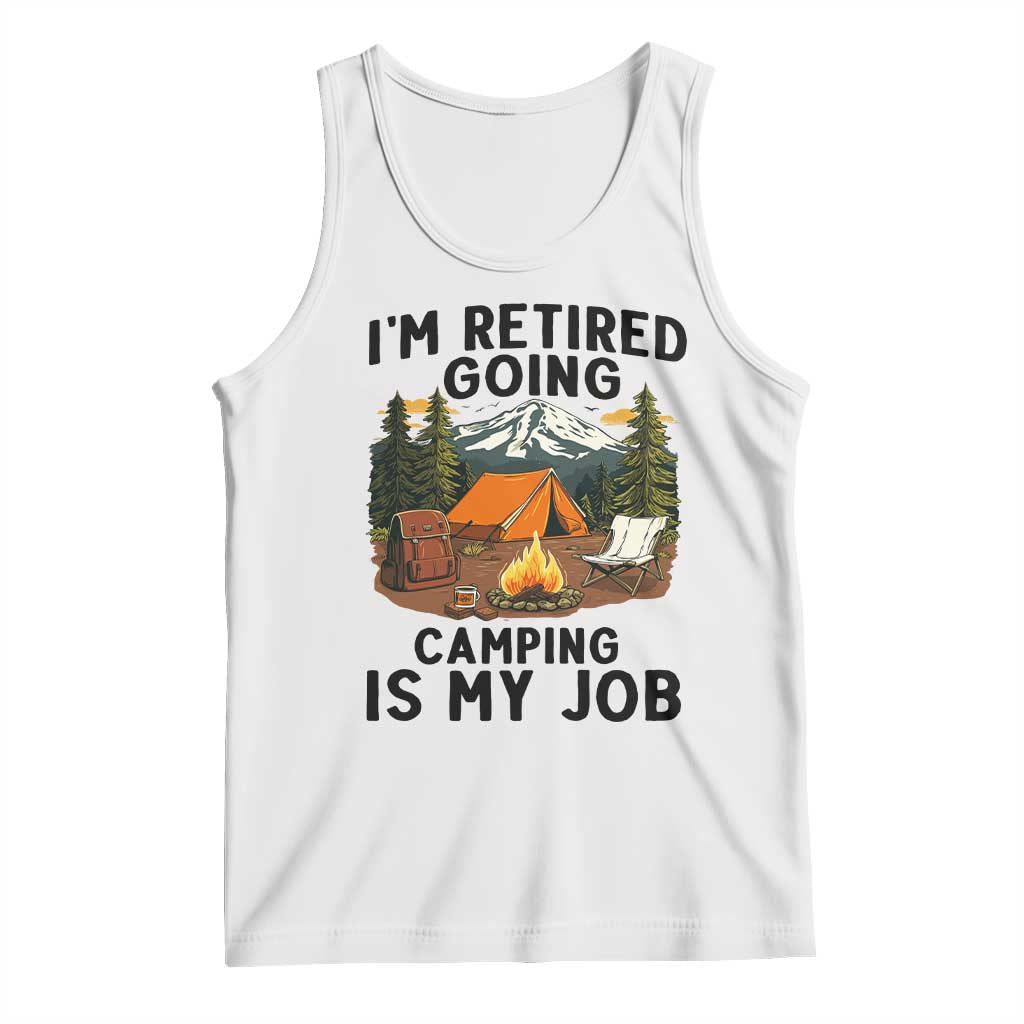 Retirement Camp Gift Tank Top I Am Retired Going Camping Is My Job - Wonder Print Shop