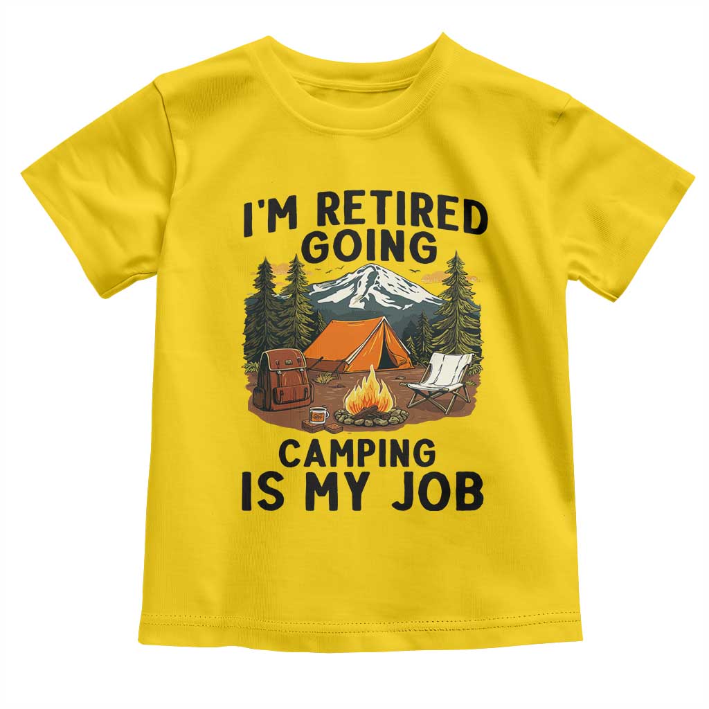 Retirement Camp Gift Toddler T Shirt I Am Retired Going Camping Is My Job - Wonder Print Shop