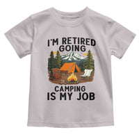 Retirement Camp Gift Toddler T Shirt I Am Retired Going Camping Is My Job - Wonder Print Shop