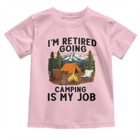 Retirement Camp Gift Toddler T Shirt I Am Retired Going Camping Is My Job - Wonder Print Shop