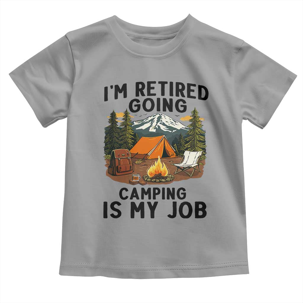 Retirement Camp Gift Toddler T Shirt I Am Retired Going Camping Is My Job - Wonder Print Shop