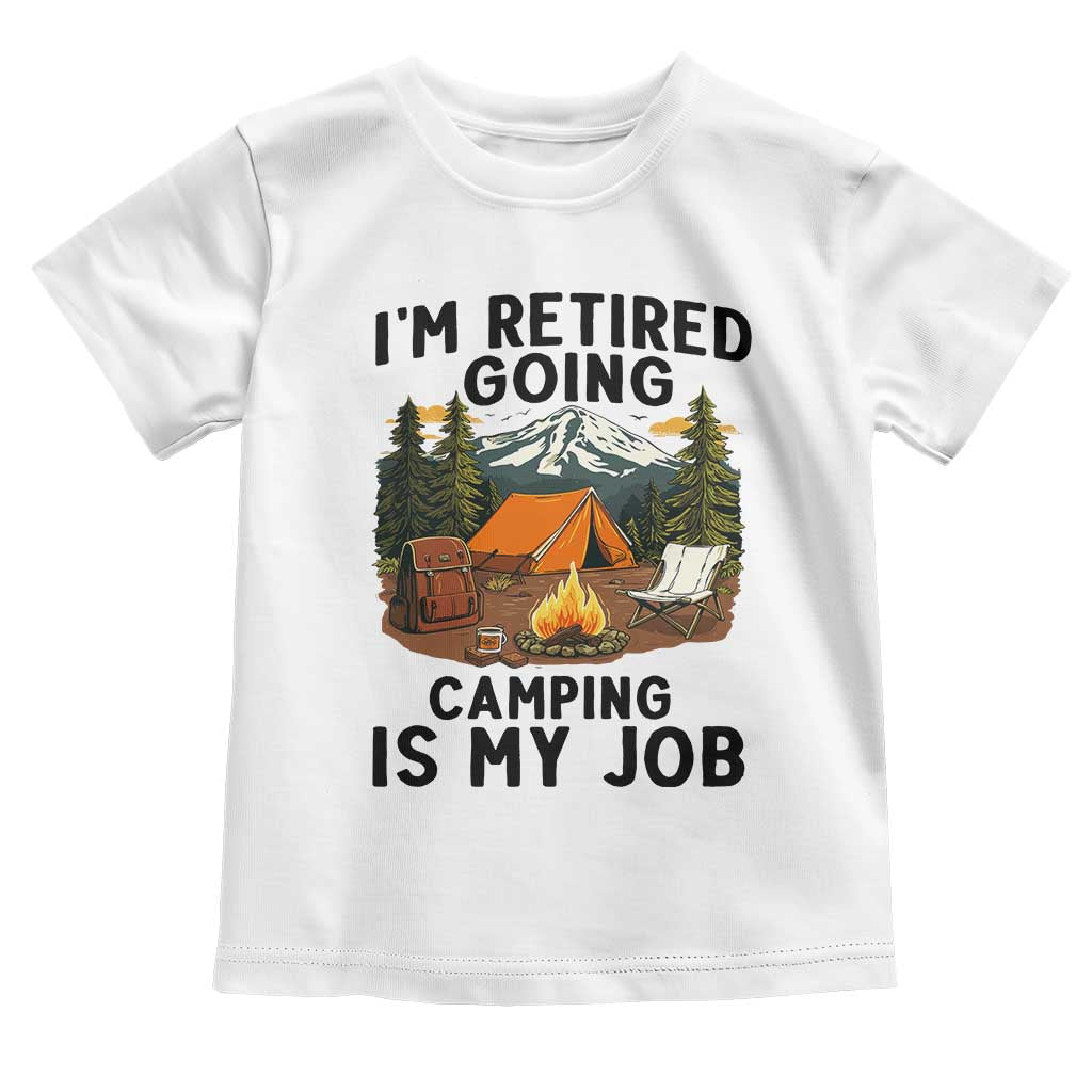 Retirement Camp Gift Toddler T Shirt I Am Retired Going Camping Is My Job - Wonder Print Shop