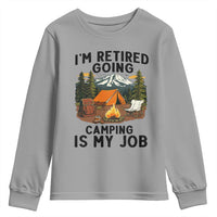 Retirement Camp Gift Youth Sweatshirt I Am Retired Going Camping Is My Job - Wonder Print Shop