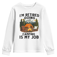 Retirement Camp Gift Youth Sweatshirt I Am Retired Going Camping Is My Job - Wonder Print Shop