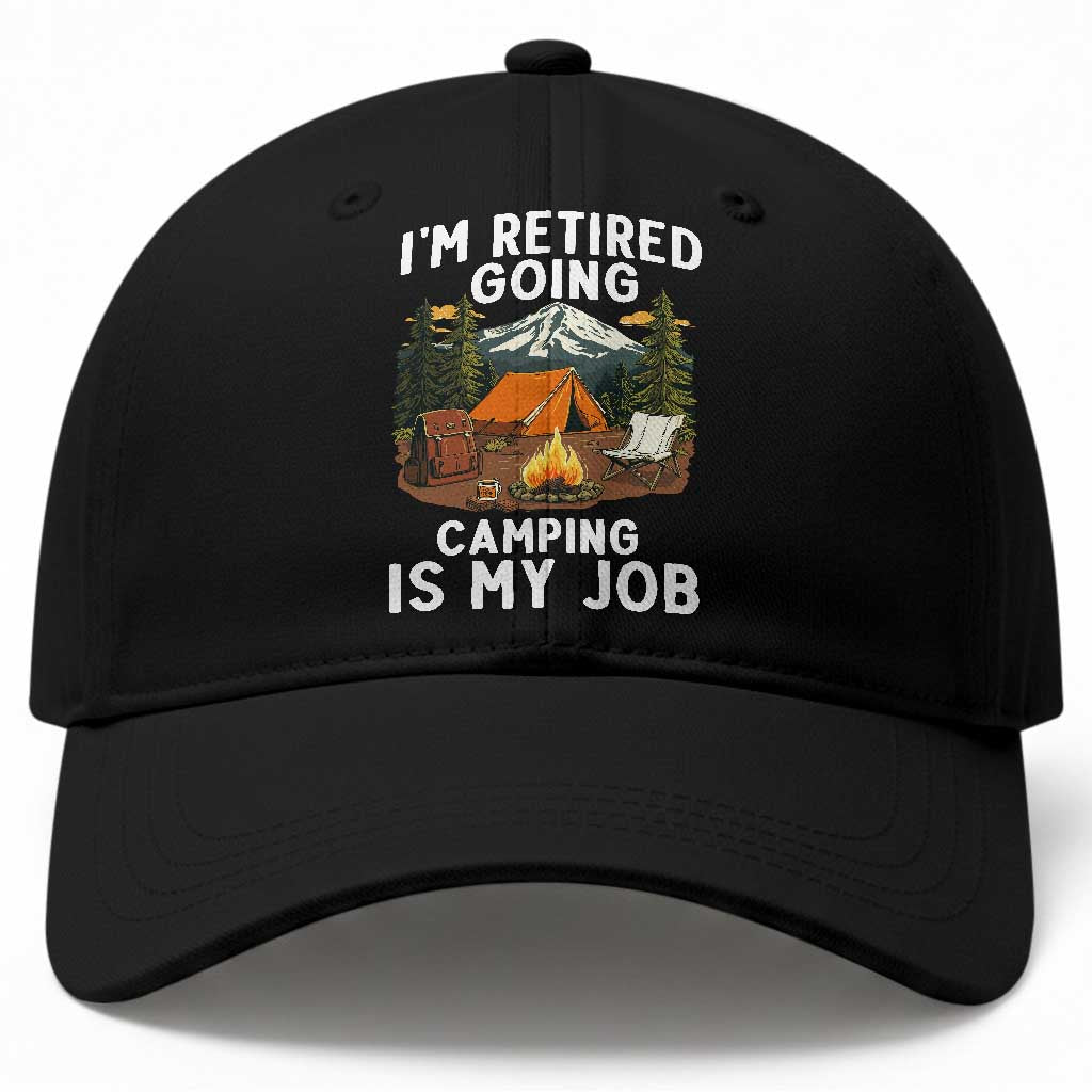 I Am Retired Going Camping Is My Job Baseball Cap Funny Retirement Gift