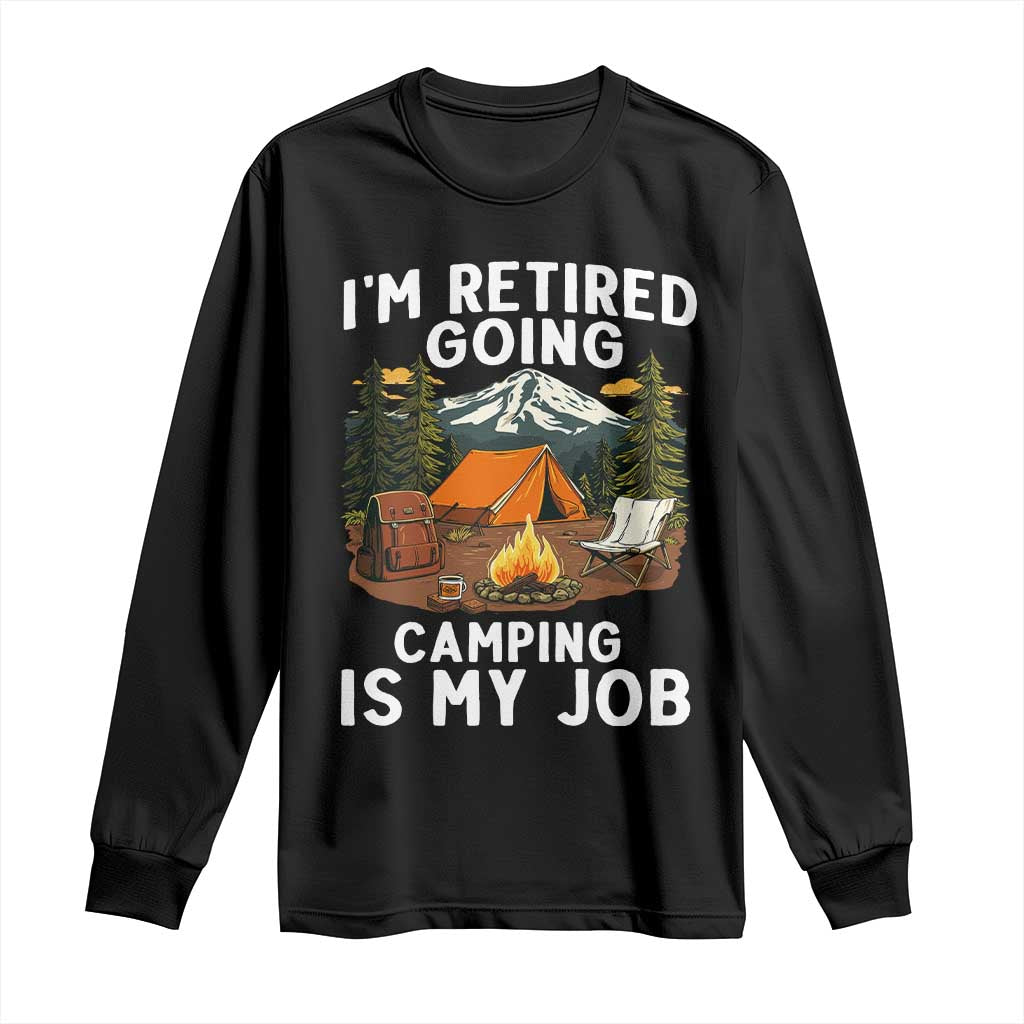 I Am Retired Going Camping Is My Job Long Sleeve Shirt Funny Retirement Gift - Wonder Print Shop