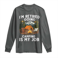 I Am Retired Going Camping Is My Job Long Sleeve Shirt Funny Retirement Gift - Wonder Print Shop