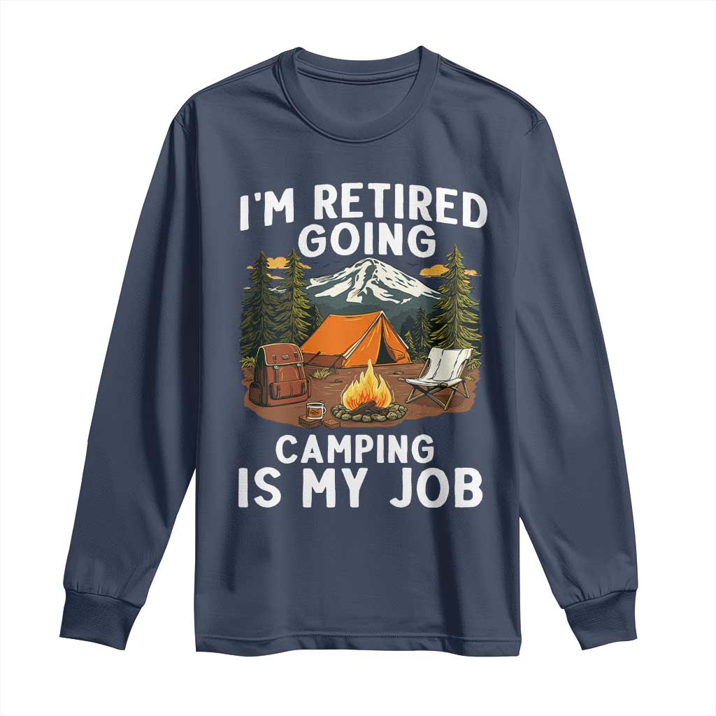 I Am Retired Going Camping Is My Job Long Sleeve Shirt Funny Retirement Gift - Wonder Print Shop