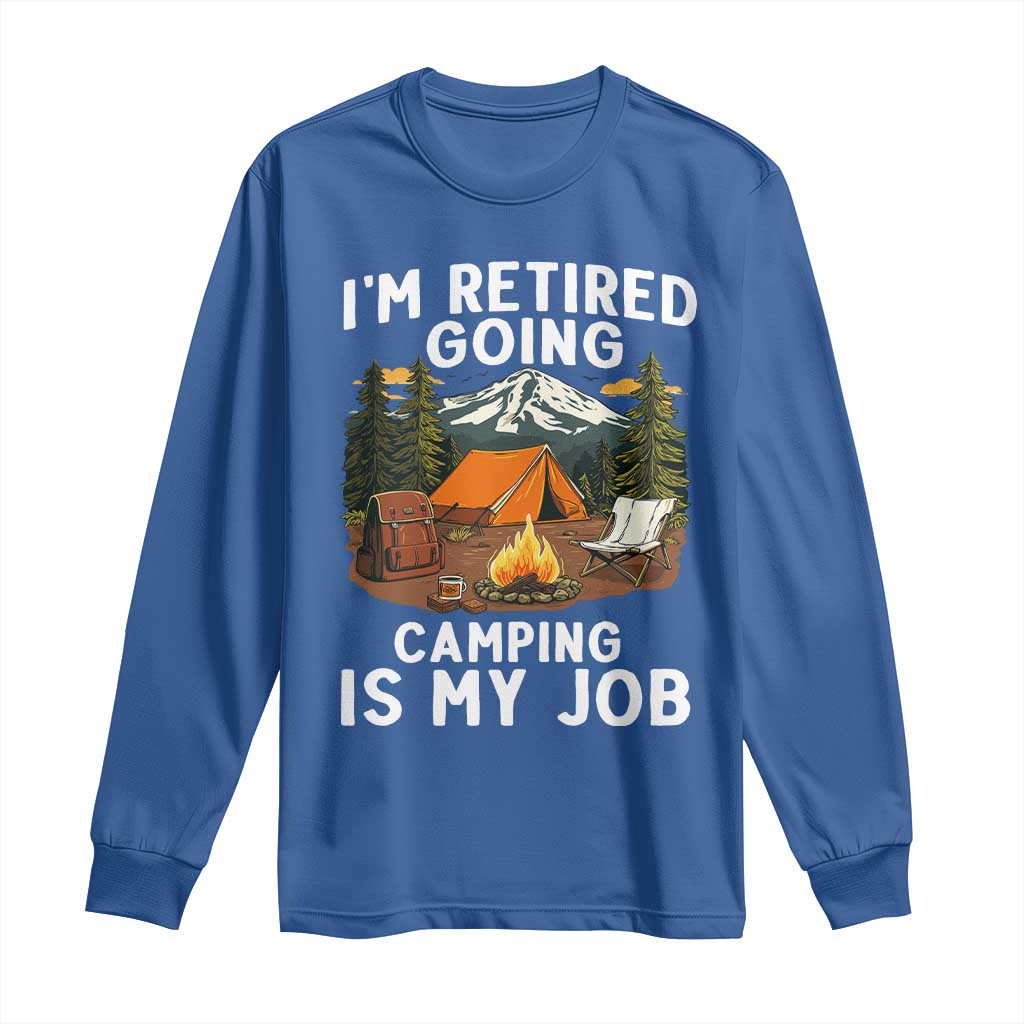 I Am Retired Going Camping Is My Job Long Sleeve Shirt Funny Retirement Gift - Wonder Print Shop