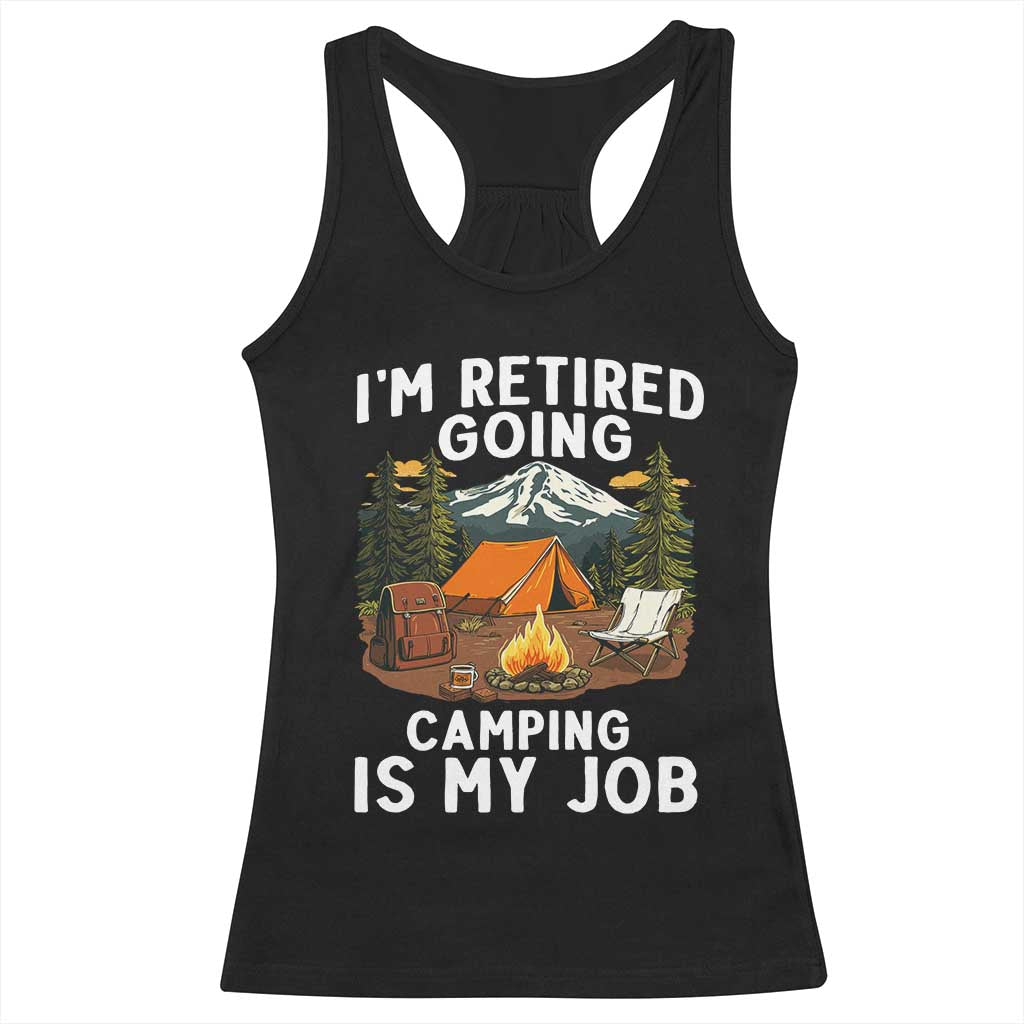 I Am Retired Going Camping Is My Job Racerback Tank Top Funny Retirement Gift - Wonder Print Shop