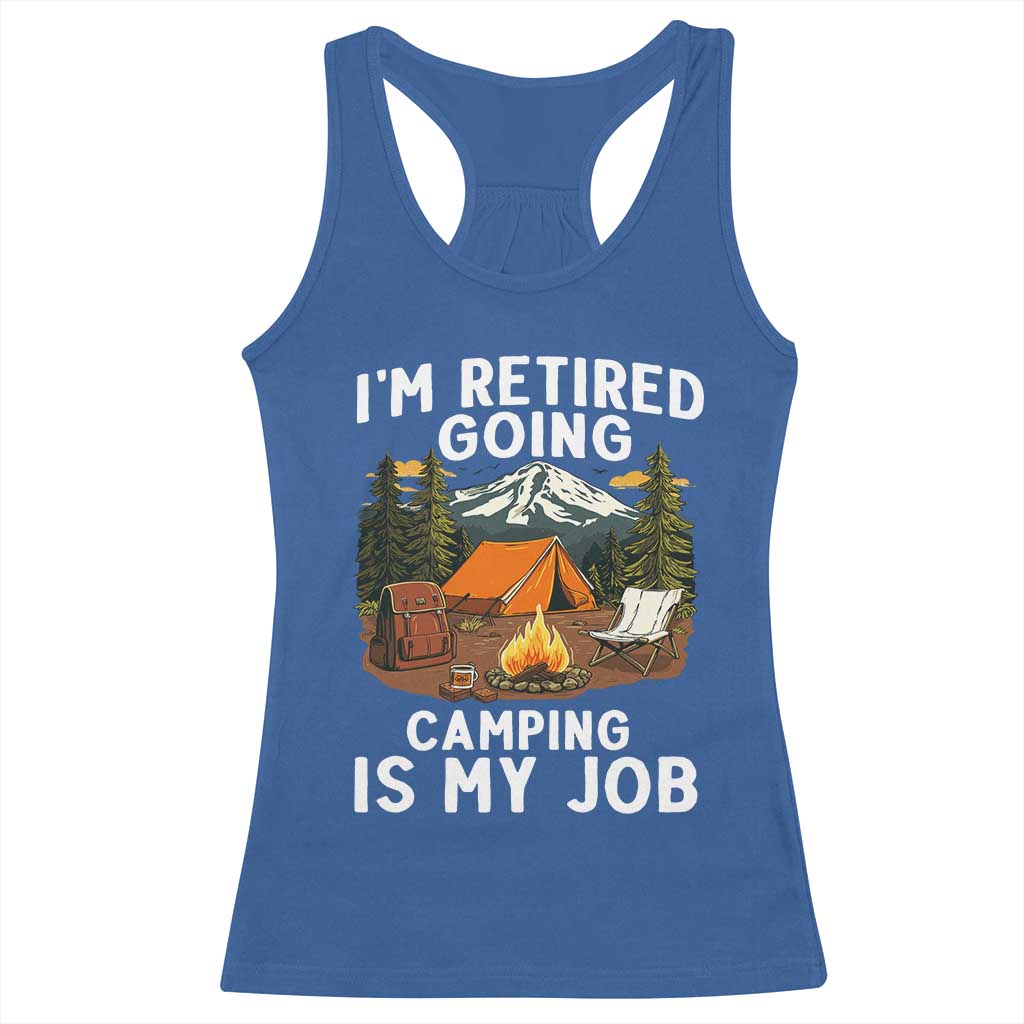 I Am Retired Going Camping Is My Job Racerback Tank Top Funny Retirement Gift - Wonder Print Shop