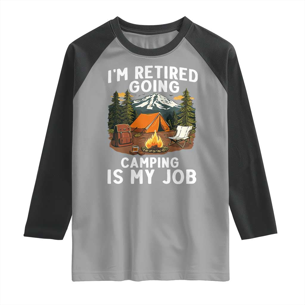 I Am Retired Going Camping Is My Job Raglan Shirt Funny Retirement Gift - Wonder Print Shop