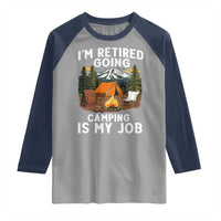 I Am Retired Going Camping Is My Job Raglan Shirt Funny Retirement Gift - Wonder Print Shop