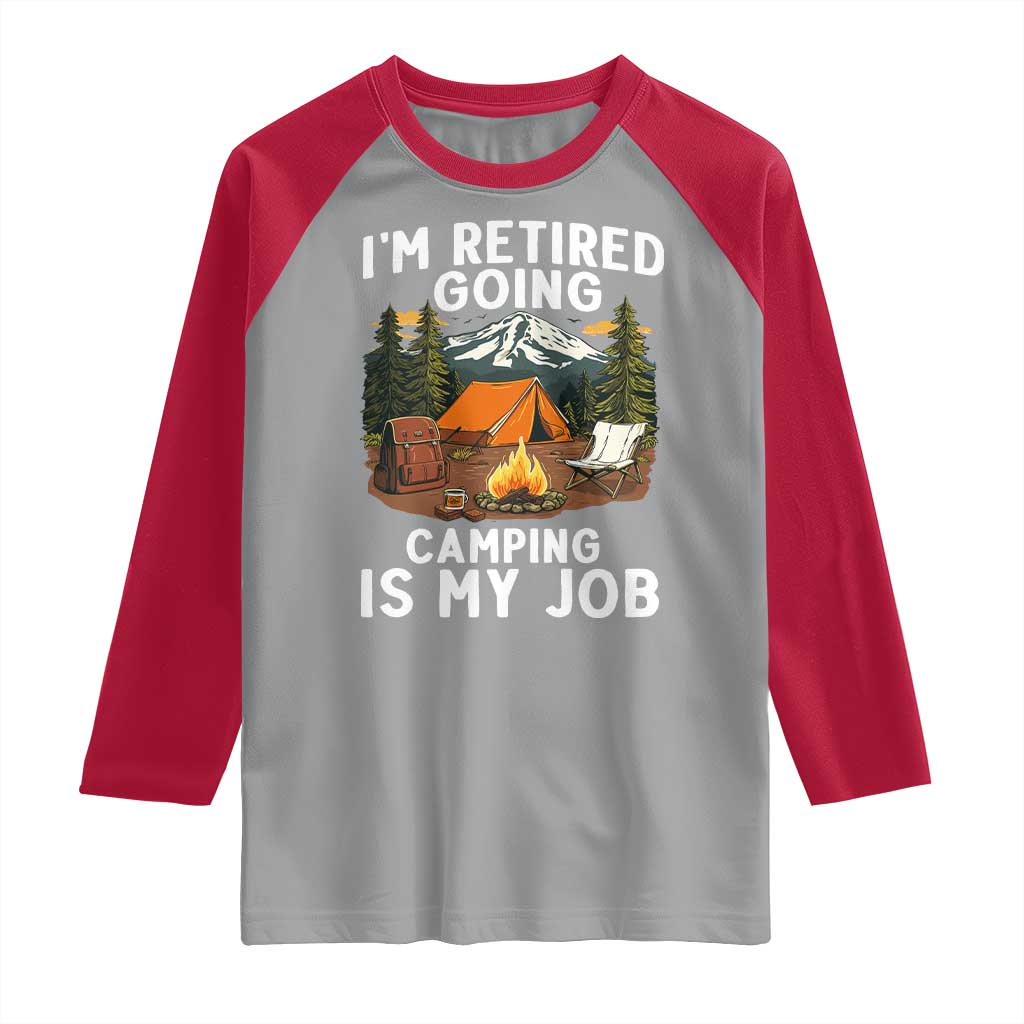 I Am Retired Going Camping Is My Job Raglan Shirt Funny Retirement Gift - Wonder Print Shop