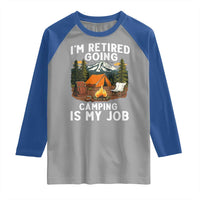 I Am Retired Going Camping Is My Job Raglan Shirt Funny Retirement Gift - Wonder Print Shop