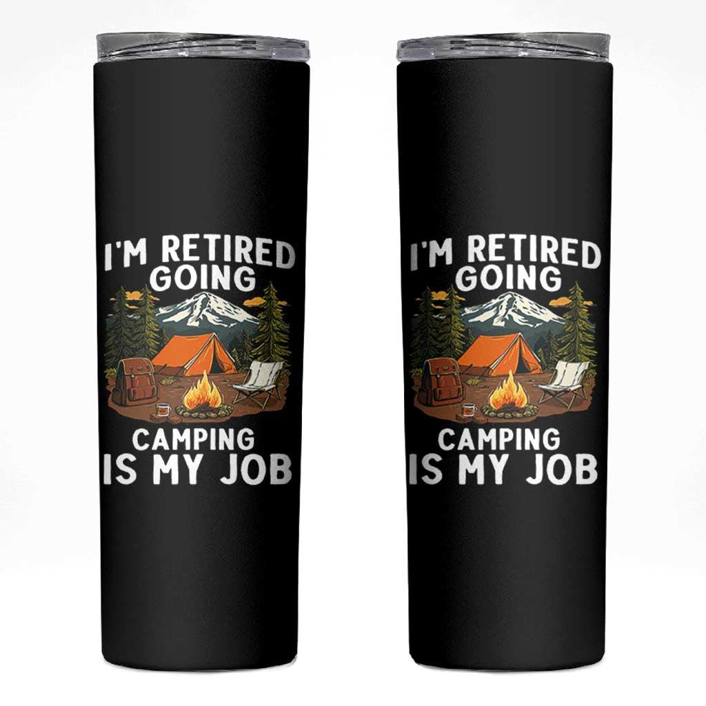 I Am Retired Going Camping Is My Job Skinny Tumbler Funny Retirement Gift