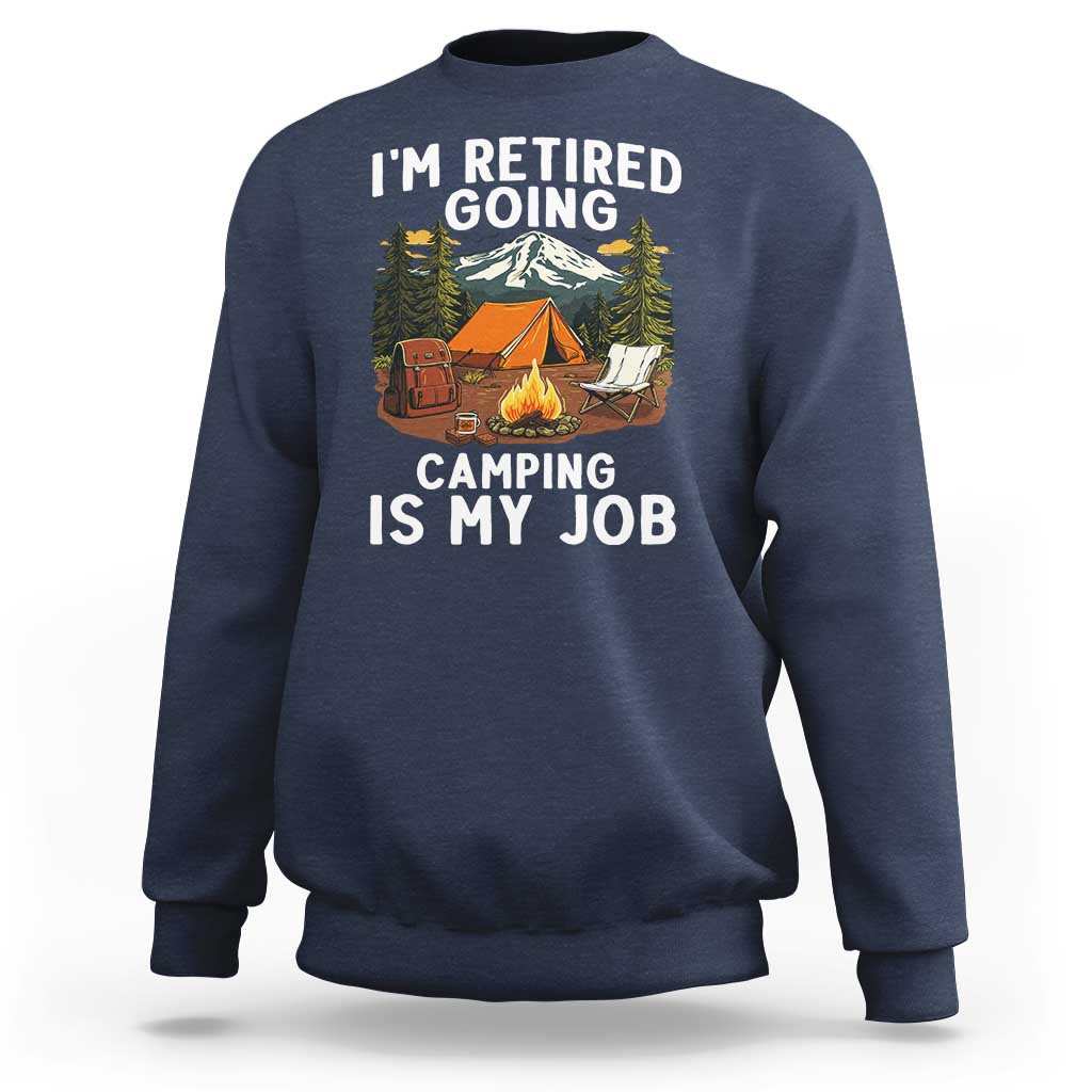 I Am Retired Going Camping Is My Job Sweatshirt Funny Retirement Gift - Wonder Print Shop