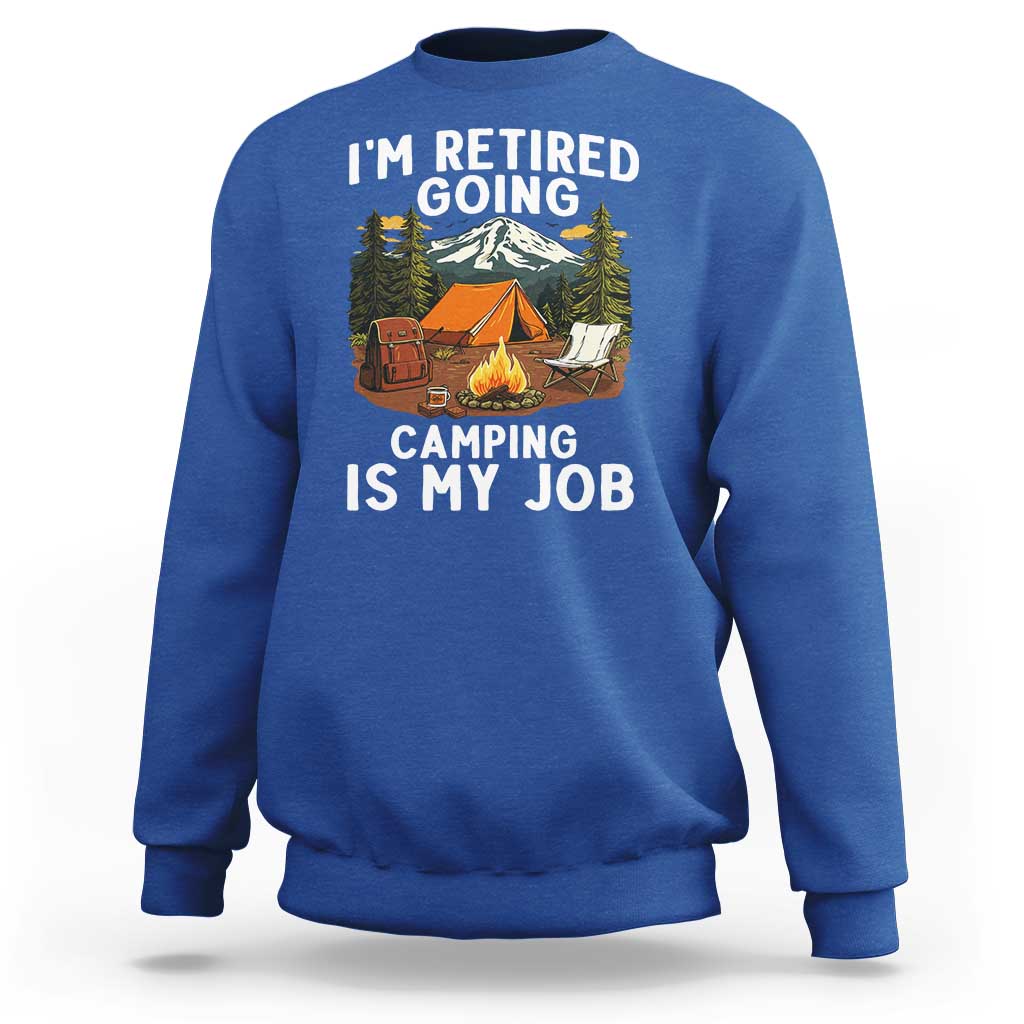 I Am Retired Going Camping Is My Job Sweatshirt Funny Retirement Gift - Wonder Print Shop