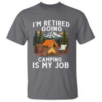I Am Retired Going Camping Is My Job T Shirt Funny Retirement Gift - Wonder Print Shop
