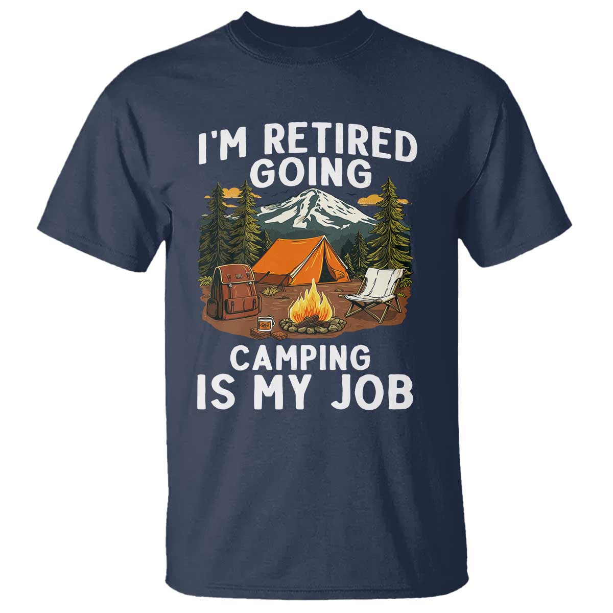 I Am Retired Going Camping Is My Job T Shirt Funny Retirement Gift - Wonder Print Shop