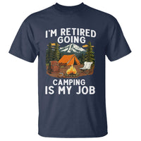 I Am Retired Going Camping Is My Job T Shirt Funny Retirement Gift - Wonder Print Shop