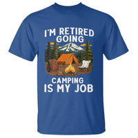 I Am Retired Going Camping Is My Job T Shirt Funny Retirement Gift - Wonder Print Shop