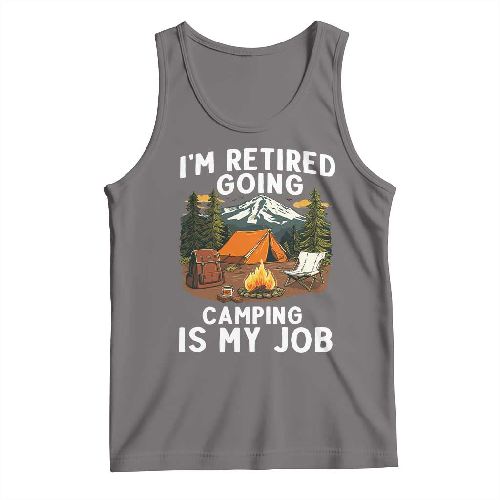 I Am Retired Going Camping Is My Job Tank Top Funny Retirement Gift - Wonder Print Shop