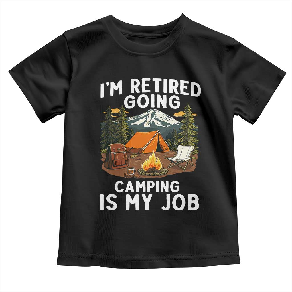I Am Retired Going Camping Is My Job Toddler T Shirt Funny Retirement Gift - Wonder Print Shop