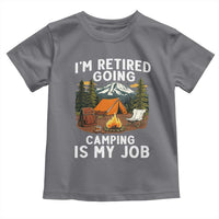 I Am Retired Going Camping Is My Job Toddler T Shirt Funny Retirement Gift - Wonder Print Shop