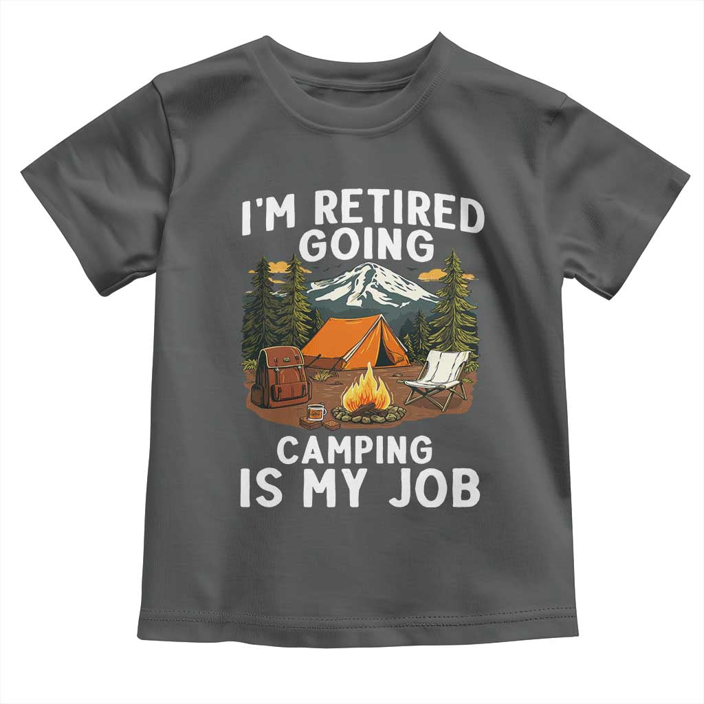 I Am Retired Going Camping Is My Job Toddler T Shirt Funny Retirement Gift - Wonder Print Shop