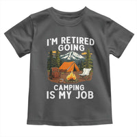I Am Retired Going Camping Is My Job Toddler T Shirt Funny Retirement Gift - Wonder Print Shop
