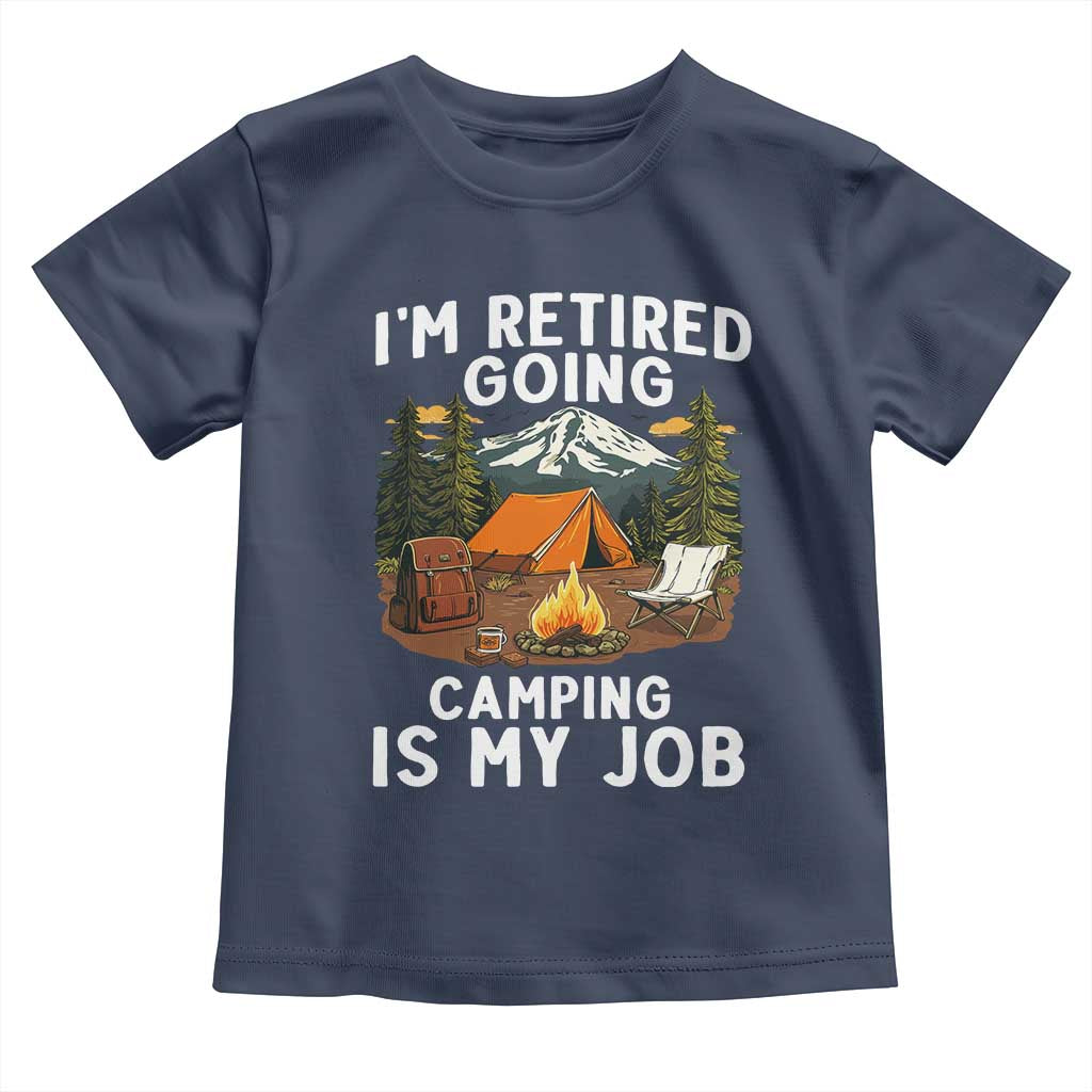 I Am Retired Going Camping Is My Job Toddler T Shirt Funny Retirement Gift - Wonder Print Shop