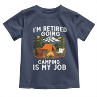 I Am Retired Going Camping Is My Job Toddler T Shirt Funny Retirement Gift - Wonder Print Shop